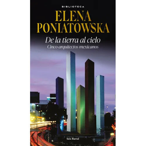 de la Tierra Al Cielo: Cinco Arquitectos Mexicanos (Entrevistas) / From Earth to Sky: Five Mexican Aarchitects (Interviews)