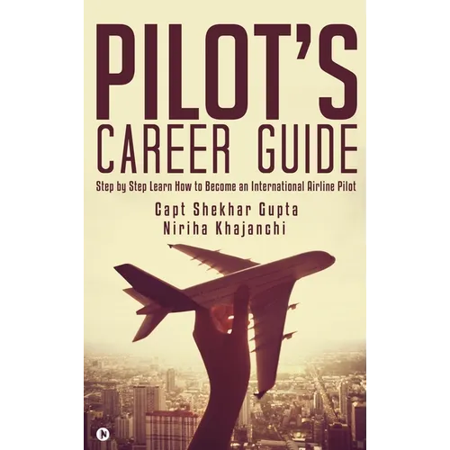 Pilot's Career Guide: Step by Step Learn How to Become an International Airline Pilot