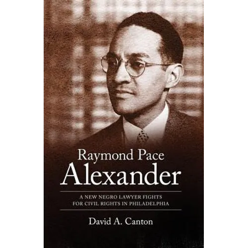 Raymond Pace Alexander: A New Negro Lawyer Fights for Civil Rights in Philadelphia