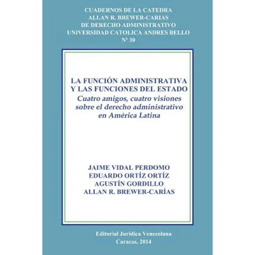 La Función Administrativa Y Las Funciones del Estado. Cuatro Amigos, Cuatro Visiones Sobre El Derecho Administrativo En América Latina
