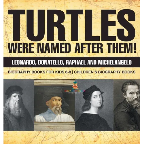 Turtles Were Named After Them! Leonardo, Donatello, Raphael and Michelangelo - Biography Books for Kids 6-8 Children's Biography Books