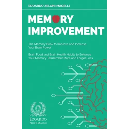 Memory Improvement: The Memory Book to Improve and Increase Your Brain Power - Brain Food and Brain Health Habits to Enhance Your Memory, Remember Mor