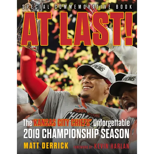 At Last!: The Kansas City Chiefs' Unforgettable 2019 Championship Season