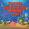 Travis Let's Get to Know Some Fascinating Marine Life!: Personalized Baby Books with Your Child's Name in the Story - Ocean Animals Books for Toddlers