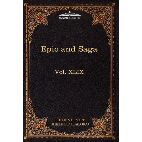 Epic and Saga - Beowulf Et.Al.: The Five Foot Shelf of Classics, Vol. XLIX (in 51 Volumes)