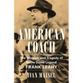 American Coach: The Triumph and Tragedy of Notre Dame Legend Frank Leahy