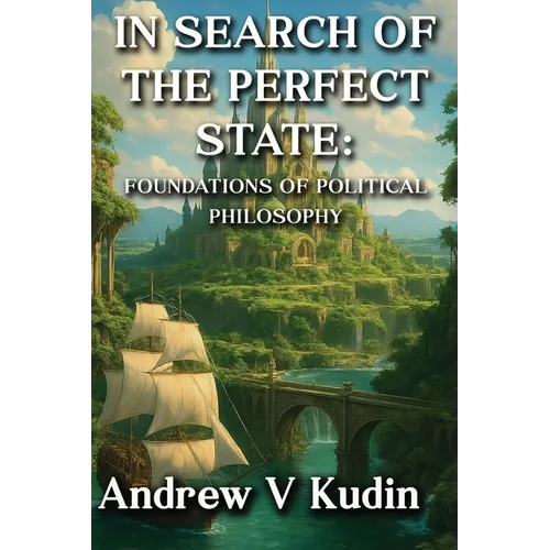 In Search of the Perfect State: FOUNDATIONS OF POLITICAL PHILOSOPHY: Academic Library Edition