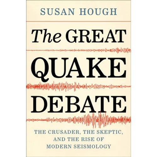 The Great Quake Debate: The Crusader, the Skeptic, and the Rise of Modern Seismology