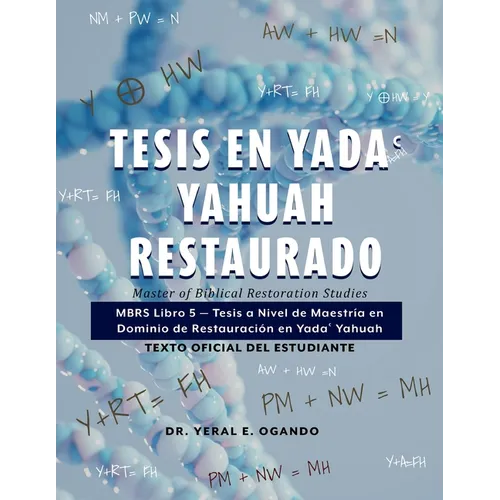 Tesis en Yada Yahuah Restaurado: Master of Biblical Restoration Studies: MBRS Libro 5 - Tesis a Nivel de Maestría en Dominio de Restauración en Yada&#