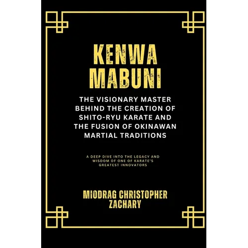 Kenwa Mabuni: The Visionary Master Behind the Creation of Shito-Ryu Karate and the Fusion of Okinawan Martial Traditions: A Deep Dive into the Legacy
