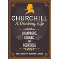 Churchill: A Drinking Life: Champagne, Cognac, and Cocktails