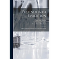 Footnotes to Evolution: a Series of Popular Addresses on the Evolution of Life