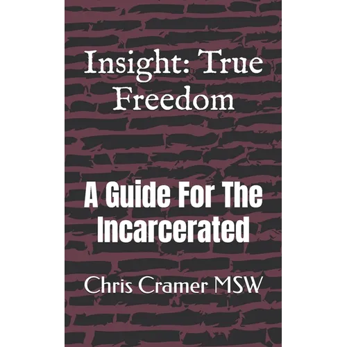 Insight: True Freedom: A Guide for the Incarcerated