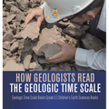 How Geologists Read the Geologic Time Scale Geologic Time Scale Books Grade 5 Children's Earth Sciences Books