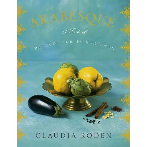 Arabesque: A Taste of Morocco, Turkey, and Lebanon: A Cookbook
