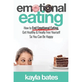 Emotional Eating: How to End Emotional Eating, Get Healthy & Finally Free Yourself So You Can Be Happy