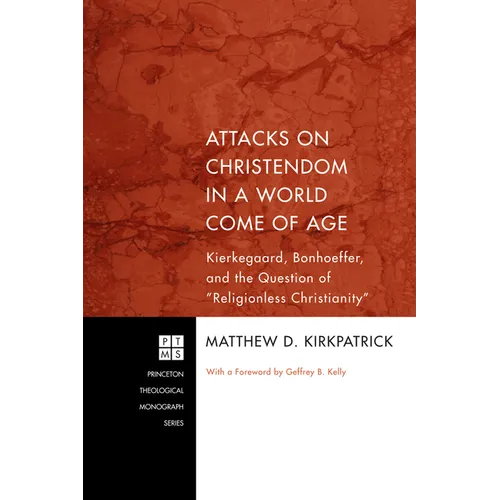 Attacks on Christendom in a World Come of Age: Kierkegaard, Bonhoeffer, and the Question of Religionless Christianity