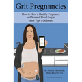 Grit Pregnancies: How to Have a Healthy Pregnancy and Normal Blood Sugars with Type 1 Diabetes