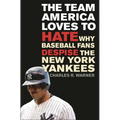 The Team America Loves to Hate: Why Baseball Fans Despise the New York Yankees