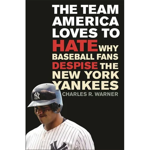 The Team America Loves to Hate: Why Baseball Fans Despise the New York Yankees