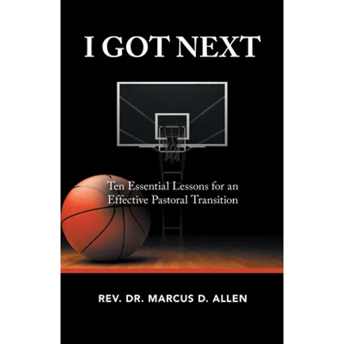 I Got Next: Ten Essential Lessons for an Effective Pastoral Transition