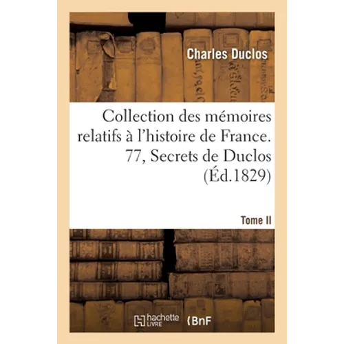 Collection Des Mémoires Relatifs À l'Histoire de France. 77, Secrets de Duclos- Tome II