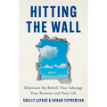 Hitting the Wall: Eliminate the Beliefs That Sabotage Your Business and Your Life