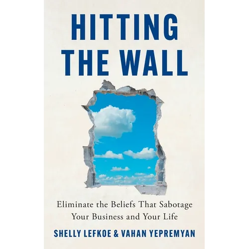 Hitting the Wall: Eliminate the Beliefs That Sabotage Your Business and Your Life