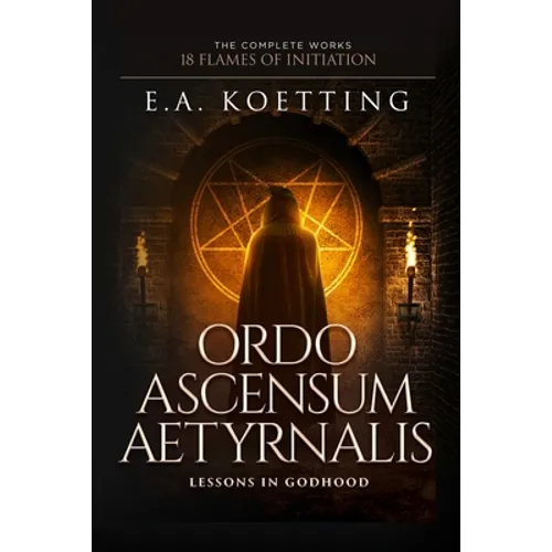 Ordo Ascensum Aetyrnalis: 18 Flames of Initiation & Lessons in Godhood
