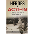 Heroes in Action: The Latino Legacy of World War II