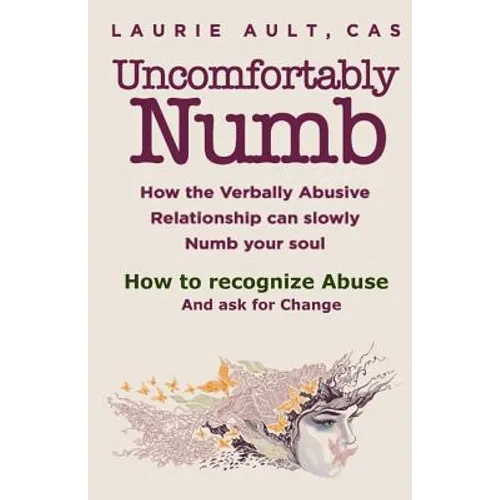 Uncomfortably Numb How the Verbally Abusive Relationship can slowly Numb your soul: How to recognize Abuse And Ask for Change