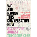 We Are Having This Conversation Now: The Times of AIDS Cultural Production