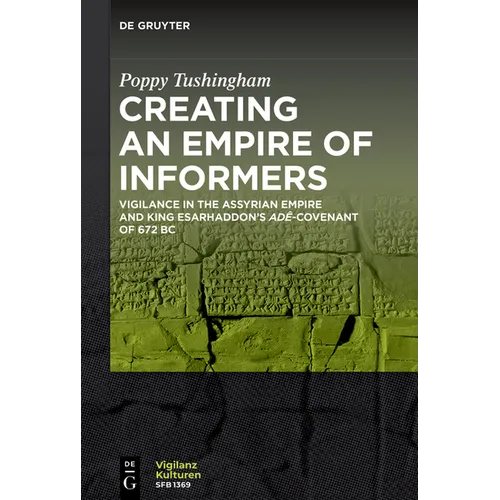 Creating an Empire of Informers: Vigilance in the Assyrian Empire and King Esarhaddon's Adê-Covenant of 672 BC