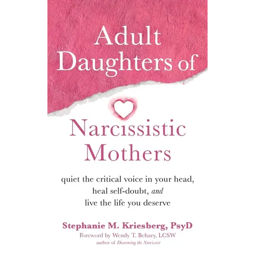 Adult Daughters of Narcissistic Mothers: Quiet the Critical Voice in Your Head, Heal Self-Doubt, and Live the Life You Deserve