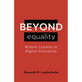 Beyond Equality: Women Leaders in Higher Education