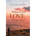 What Can Love Hope For?: Questions for Faith Seeking Understanding