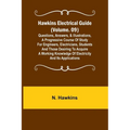 Hawkins Electrical Guide (Volume. 09) Questions, Answers, & Illustrations, A progressive course of study for engineers, electricians, students and tho