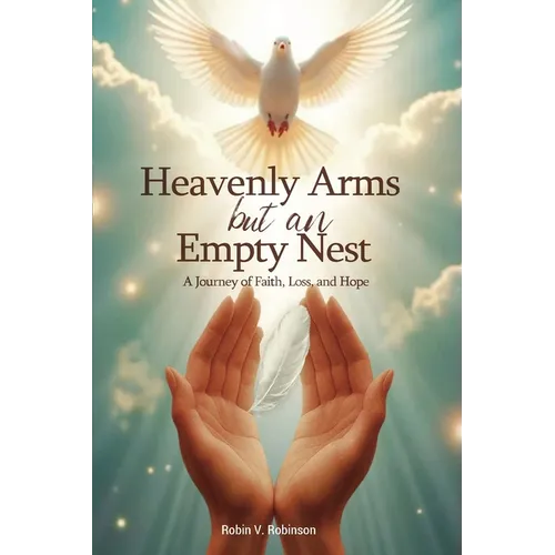 HEAVENLY ARMS BUT AN EMPTY NEST A Journey of Faith, Loss, and Hope