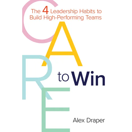 Care to Win: The 4 Leadership Habits to Build High-Performing Teams