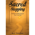 Sacred: Stopping: The Six Keys to Returning to Your True Self