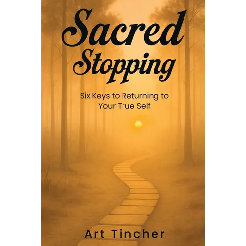 Sacred: Stopping: The Six Keys to Returning to Your True Self