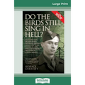 Do the Birds Still Sing in Hell ?: He Escaped over 200 times from a Notorious German Prison Camp to see the Girl he Loved. This is the Incredible Stor