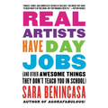 Real Artists Have Day Jobs: (And Other Awesome Things They Don't Teach You in School)