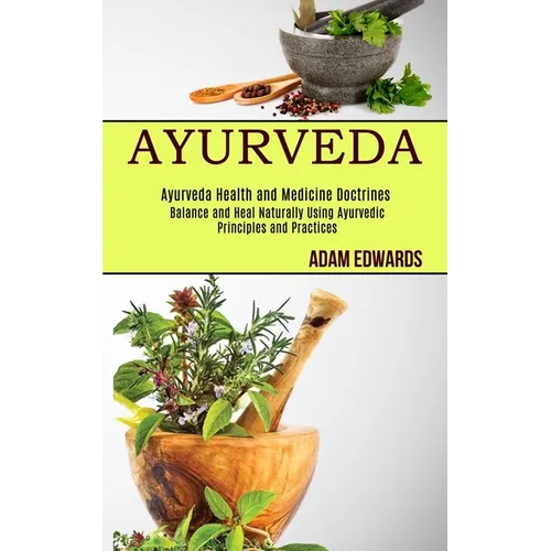 Ayurveda: Balance and Heal Naturally Using Ayurvedic Principles and Practices (Ayurveda Health and Medicine Doctrines)