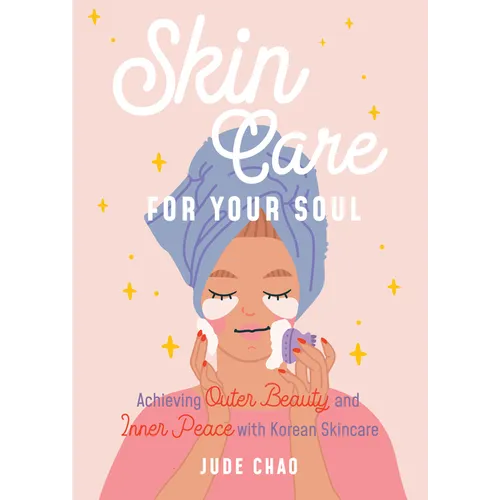 Skincare for Your Soul: Achieving Outer Beauty and Inner Peace with Korean Skincare (Korean Skin Care Beauty Guide)
