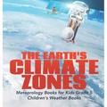 The Earth's Climate Zones Meteorology Books for Kids Grade 5 Children's Weather Books