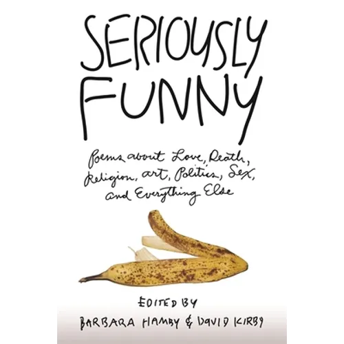 Seriously Funny: Poems about Love, Death, Religion, Art, Politics, Sex, and Everything Else