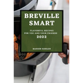 Breville Smart 2022: Flavorful Recipes for You and Your Friends