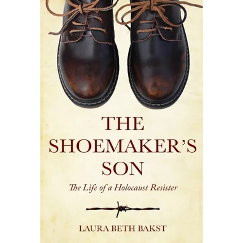 The Shoemaker's Son: The Life of a Holocaust Resister