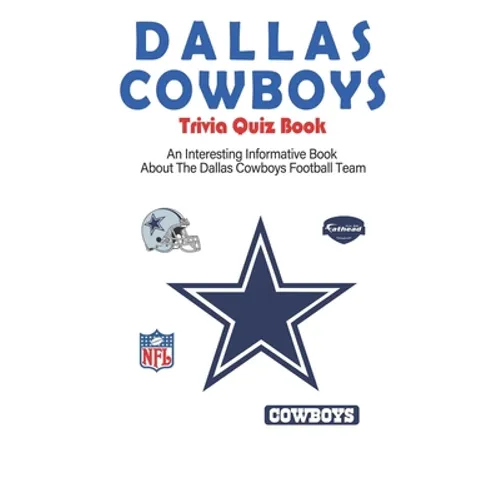 Dallas Cowboys Trivia Quiz Book_ An Interesting Informative Book About The Dallas Cowboys Football Team: Football Trivia Book For Adults